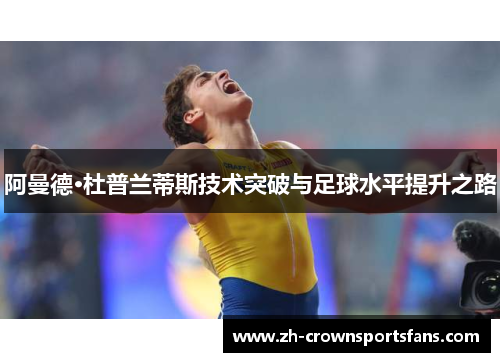 阿曼德·杜普兰蒂斯技术突破与足球水平提升之路