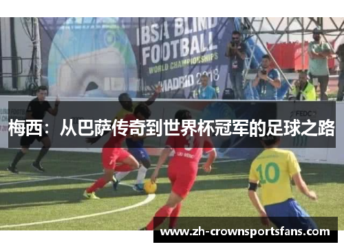 梅西：从巴萨传奇到世界杯冠军的足球之路