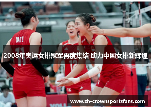 2008年奥运女排冠军再度集结 助力中国女排新辉煌