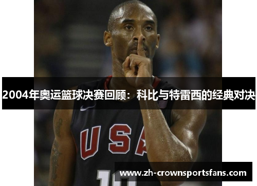 2004年奥运篮球决赛回顾：科比与特雷西的经典对决